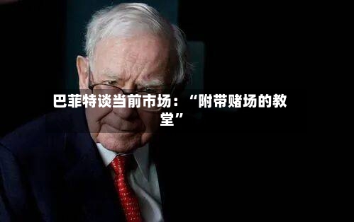 巴菲特谈当前市场：“附带赌场的教堂”
