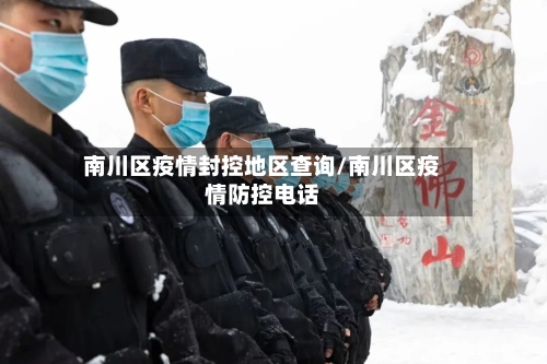 南川区疫情封控地区查询/南川区疫情防控电话-第2张图片