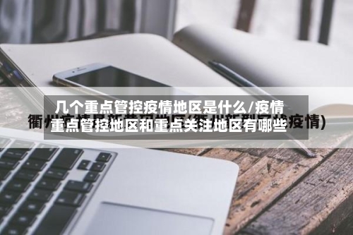 几个重点管控疫情地区是什么/疫情重点管控地区和重点关注地区有哪些