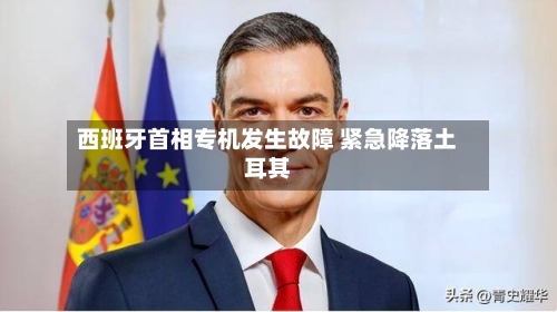 西班牙首相专机发生故障 紧急降落土耳其