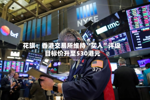 花旗：香港交易所维持“买入”评级 目标价升至530港元-第2张图片