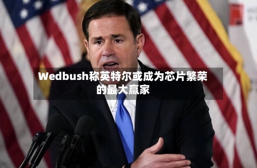 Wedbush称英特尔或成为芯片繁荣的最大赢家