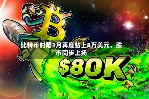 比特币时隔1月再度站上8万美元，股市同步上扬-第3张图片
