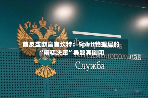 前反垄断高官坎特：Spirit管理层的“糟糕决策”导致其倒闭-第2张图片