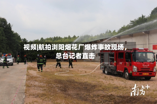 视频|航拍浏阳烟花厂爆炸事故现场，总台记者直击