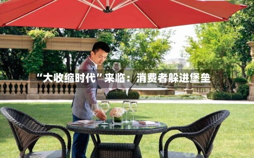 “大收缩时代”来临：消费者躲进堡垒-第2张图片