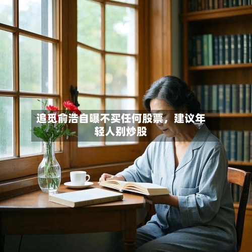追觅俞浩自曝不买任何股票，建议年轻人别炒股-第2张图片