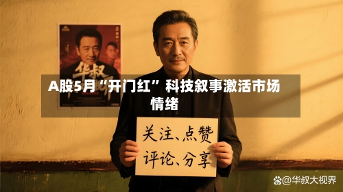 A股5月“开门红	” 科技叙事激活市场情绪-第2张图片