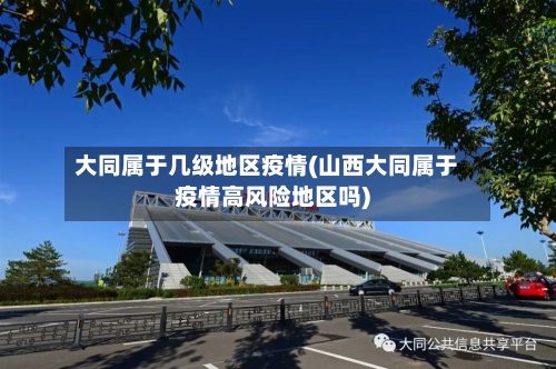 大同属于几级地区疫情(山西大同属于疫情高风险地区吗)-第2张图片