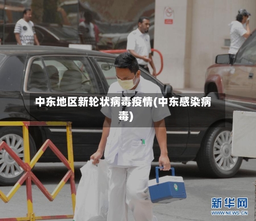 中东地区新轮状病毒疫情(中东感染病毒)