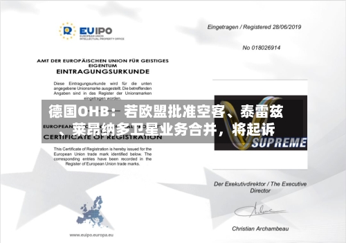德国OHB：若欧盟批准空客	、泰雷兹、莱昂纳多卫星业务合并，将起诉-第2张图片