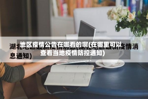 地区疫情公告在哪看的啊(在哪里可以查看当地疫情防控通知)-第2张图片