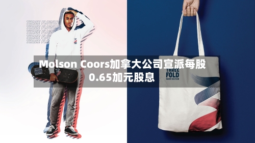 Molson Coors加拿大公司宣派每股0.65加元股息-第2张图片