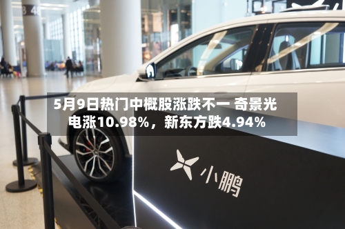 5月9日热门中概股涨跌不一 奇景光电涨10.98%	，新东方跌4.94%-第2张图片