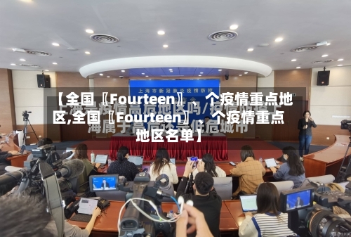 【全国〖Fourteen〗、个疫情重点地区,全国〖Fourteen〗、个疫情重点地区名单】