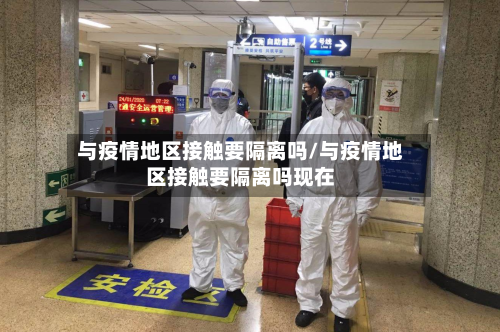 与疫情地区接触要隔离吗/与疫情地区接触要隔离吗现在