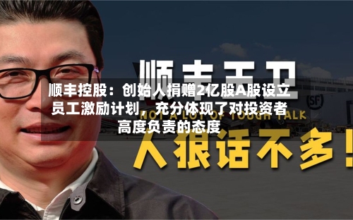 顺丰控股：创始人捐赠2亿股A股设立员工激励计划，充分体现了对投资者高度负责的态度-第2张图片