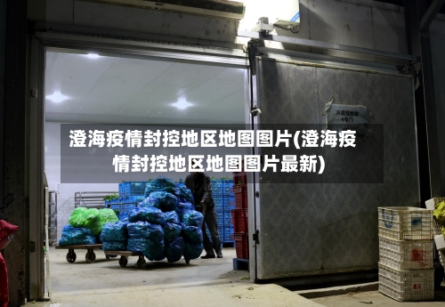 澄海疫情封控地区地图图片(澄海疫情封控地区地图图片最新)-第3张图片