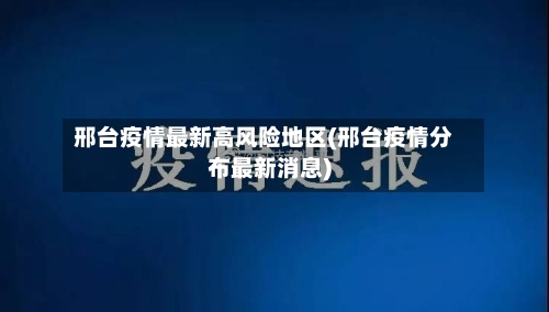 邢台疫情最新高风险地区(邢台疫情分布最新消息)-第2张图片