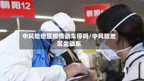 中风险地区疫情动车停吗/中风险地区坐动车