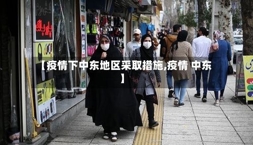 【疫情下中东地区采取措施,疫情 中东】