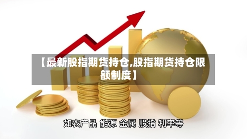 【最新股指期货持仓,股指期货持仓限额制度】