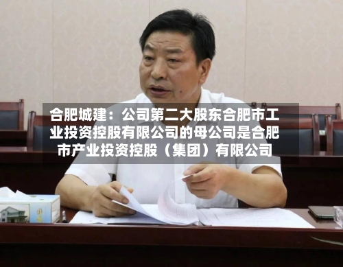 合肥城建：公司第二大股东合肥市工业投资控股有限公司的母公司是合肥市产业投资控股（集团）有限公司