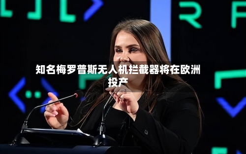 知名梅罗普斯无人机拦截器将在欧洲投产
