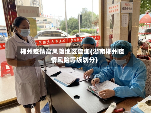 郴州疫情高风险地区查询(湖南郴州疫情风险等级划分)-第2张图片