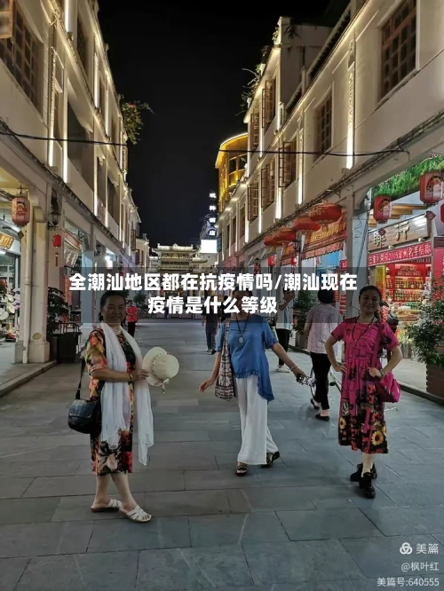 全潮汕地区都在抗疫情吗/潮汕现在疫情是什么等级