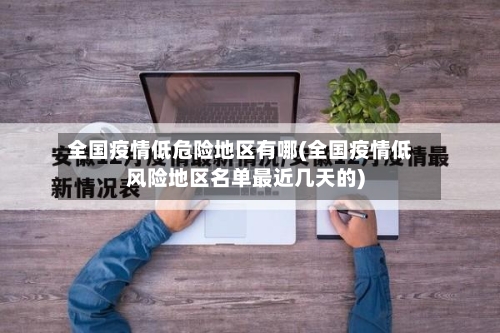 全国疫情低危险地区有哪(全国疫情低风险地区名单最近几天的)-第3张图片