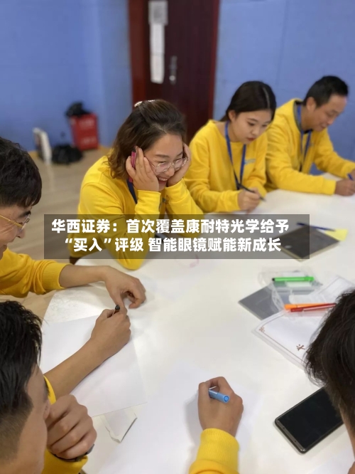 华西证券：首次覆盖康耐特光学给予“买入”评级 智能眼镜赋能新成长-第2张图片