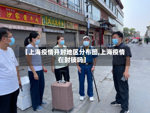 【上海疫情开封地区分布图,上海疫情在封锁吗】-第2张图片