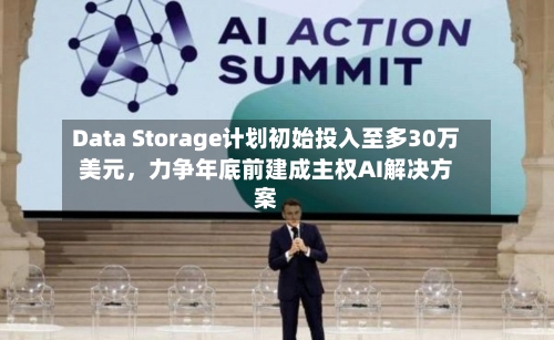 Data Storage计划初始投入至多30万美元，力争年底前建成主权AI解决方案