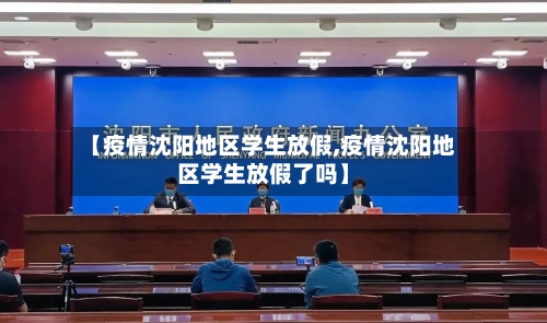 【疫情沈阳地区学生放假,疫情沈阳地区学生放假了吗】-第2张图片