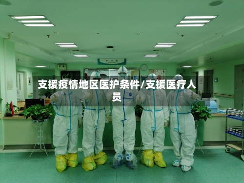 支援疫情地区医护条件/支援医疗人员-第3张图片
