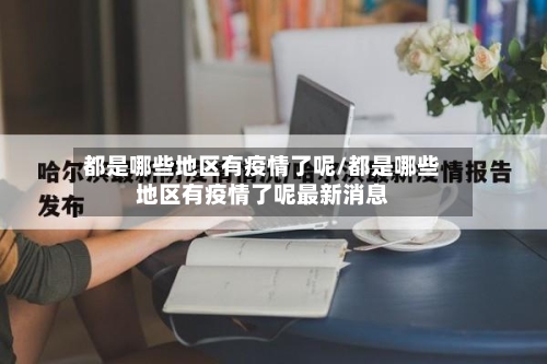 都是哪些地区有疫情了呢/都是哪些地区有疫情了呢最新消息-第2张图片