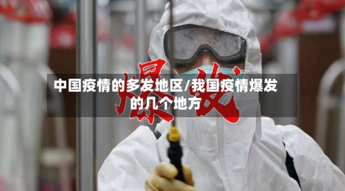 中国疫情的多发地区/我国疫情爆发的几个地方-第3张图片