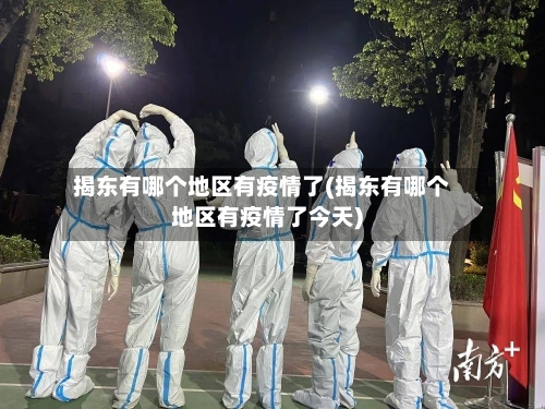 揭东有哪个地区有疫情了(揭东有哪个地区有疫情了今天)-第2张图片