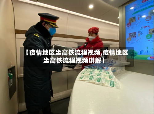 【疫情地区坐高铁流程视频,疫情地区坐高铁流程视频讲解】