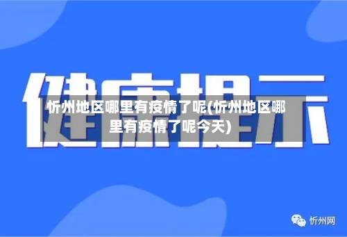 忻州地区哪里有疫情了呢(忻州地区哪里有疫情了呢今天)