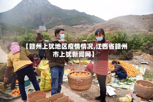 【赣州上犹地区疫情情况,江西省赣州市上犹新闻网】-第2张图片