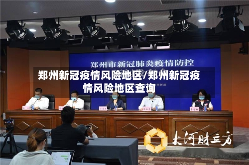 郑州新冠疫情风险地区/郑州新冠疫情风险地区查询-第2张图片