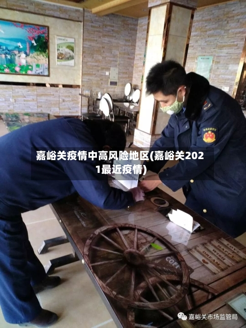 嘉峪关疫情中高风险地区(嘉峪关2021最近疫情)-第3张图片