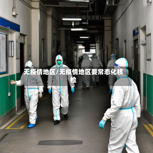 无疫情地区/无疫情地区要常态化核检