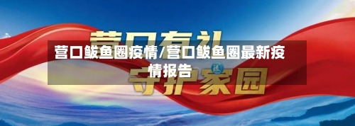 营口鲅鱼圈疫情/营口鲅鱼圈最新疫情报告
