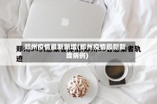 郑州疫情最新新增(郑州疫情最新新增病例)