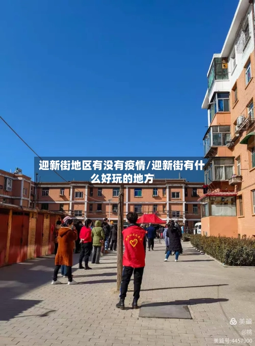 迎新街地区有没有疫情/迎新街有什么好玩的地方