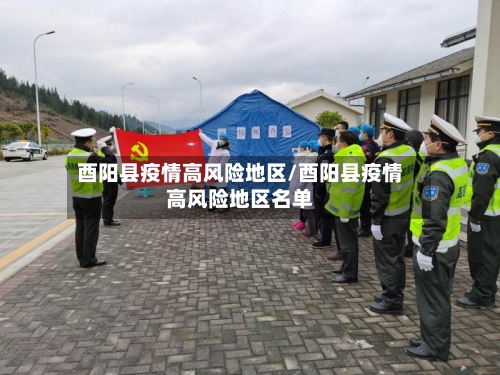 酉阳县疫情高风险地区/酉阳县疫情高风险地区名单