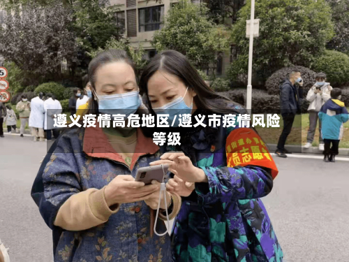 遵义疫情高危地区/遵义市疫情风险等级